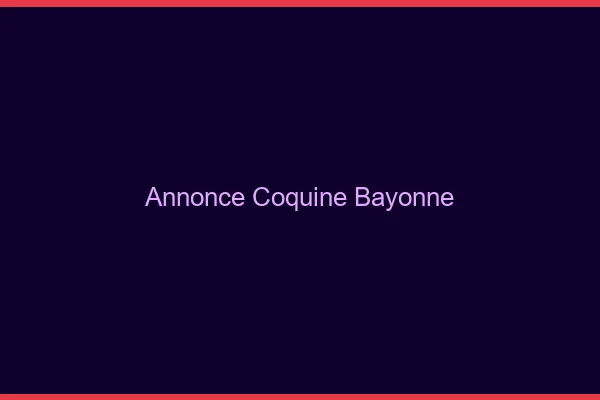 Annonce coquine Bayonne