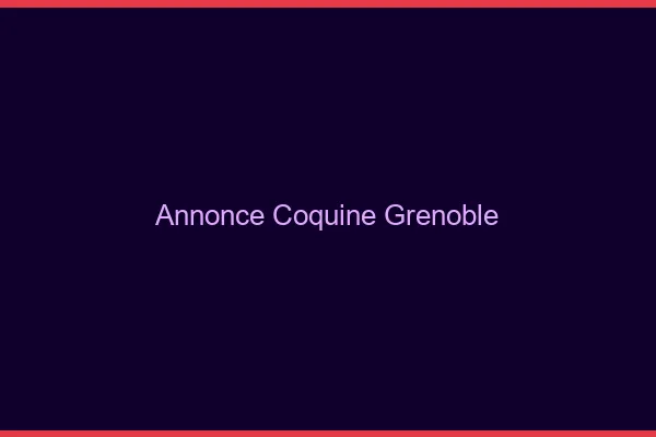 Annonce coquine Grenoble