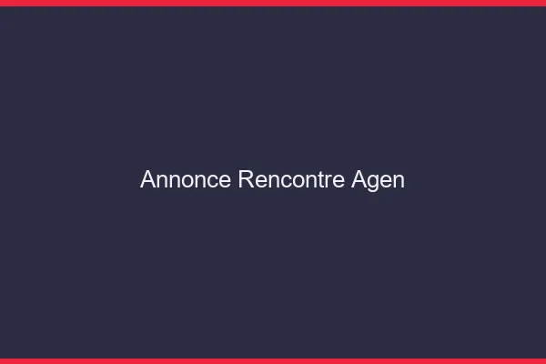 Annonce rencontre Agen