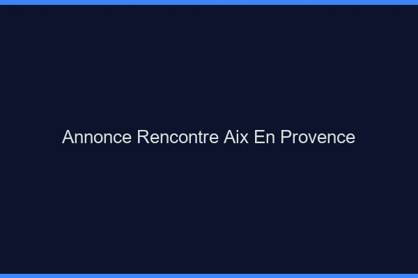 Annonce rencontre Aix-en-Provence