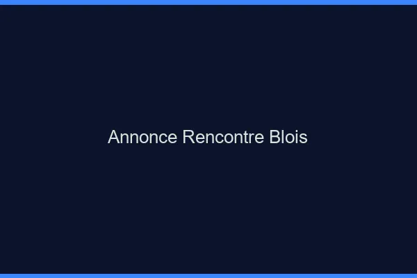 Annonce rencontre Blois