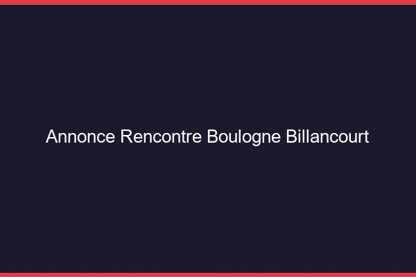Annonce rencontre Boulogne-Billancourt