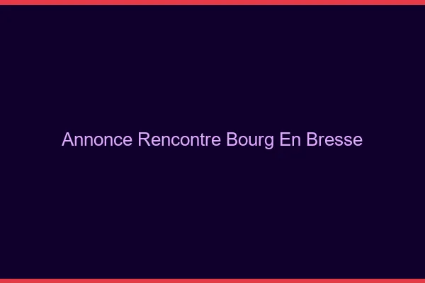 Annonce rencontre Bourg-en-Bresse