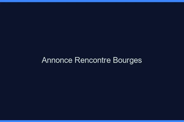 Annonce rencontre Bourges