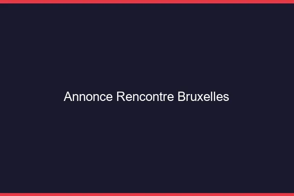 Annonce rencontre Bruxelles