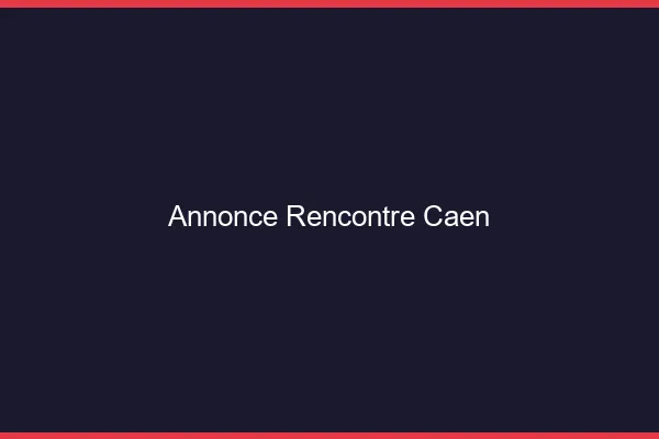 Annonce rencontre Caen
