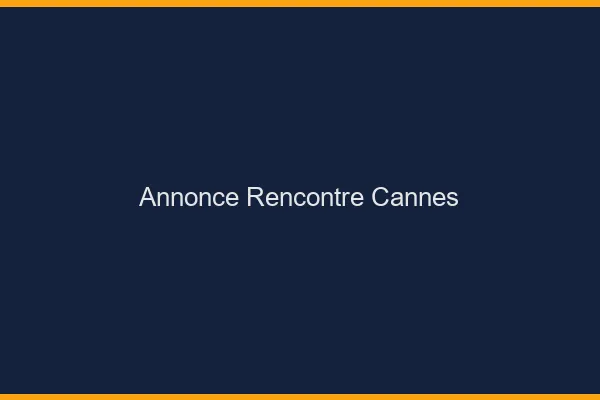 Annonce rencontre Cannes