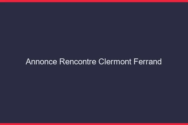 Annonce rencontre Clermont-Ferrand