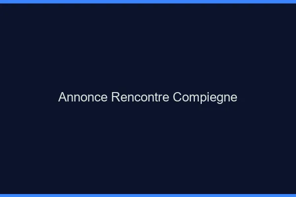 Annonce rencontre Compiègne