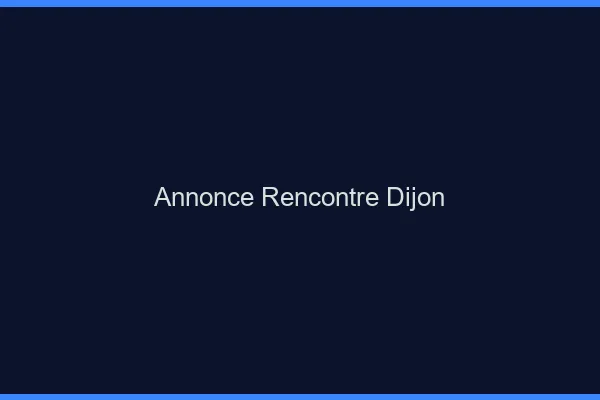 Annonce rencontre Dijon