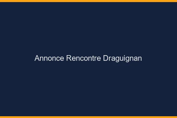 Annonce rencontre Draguignan