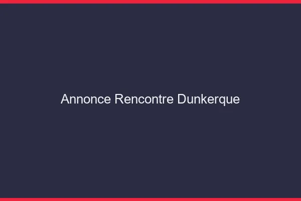 Annonce rencontre Dunkerque