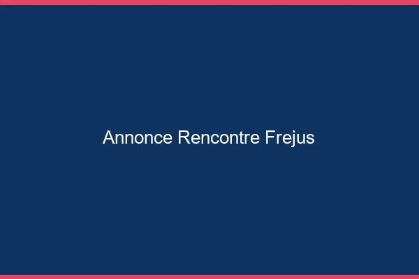 Annonce rencontre Fréjus