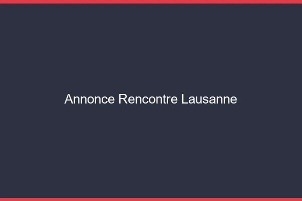 Annonce rencontre Lausanne