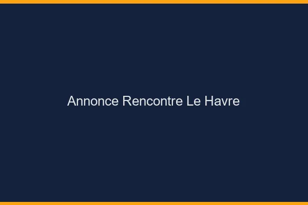 Annonce rencontre le havre