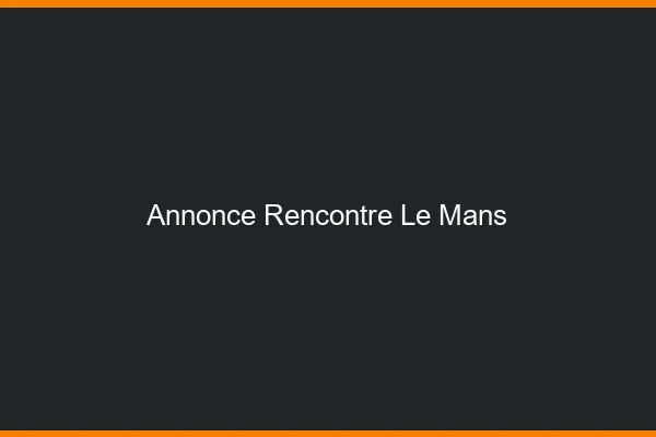 Annonce rencontre le mans