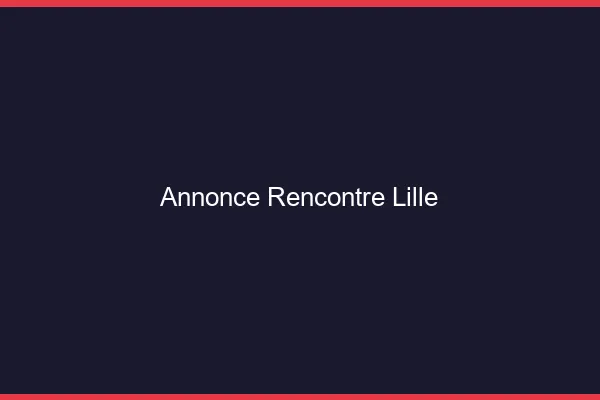 Annonce rencontre Lille