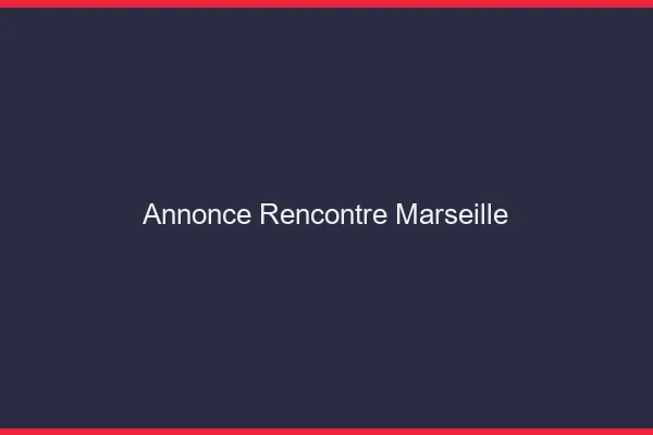 Annonce rencontre Marseille