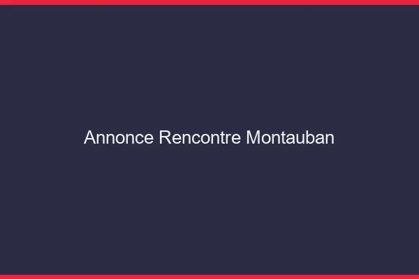 Annonce rencontre Montauban