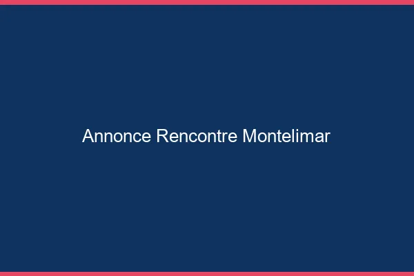 Annonce rencontre Montélimar
