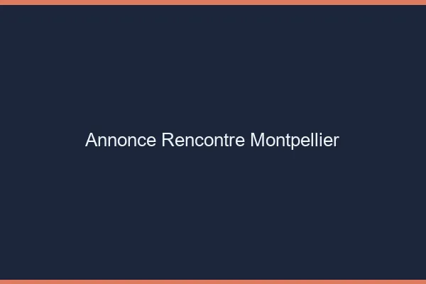 Annonce rencontre Montpellier