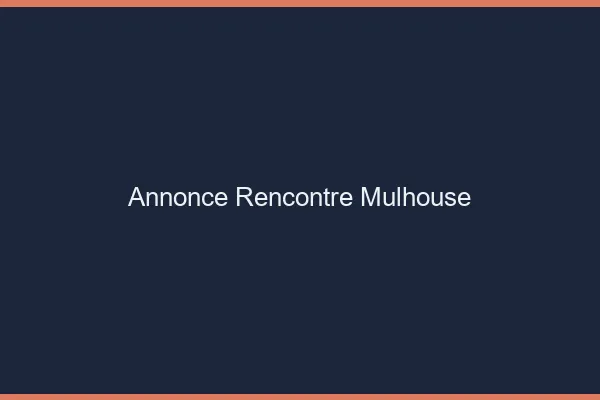 Annonce rencontre Mulhouse