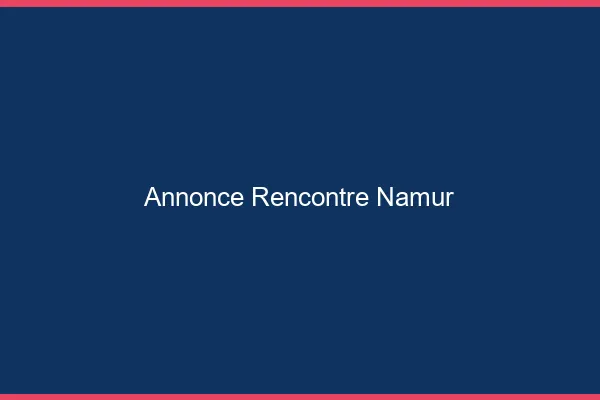 Annonce rencontre Namur