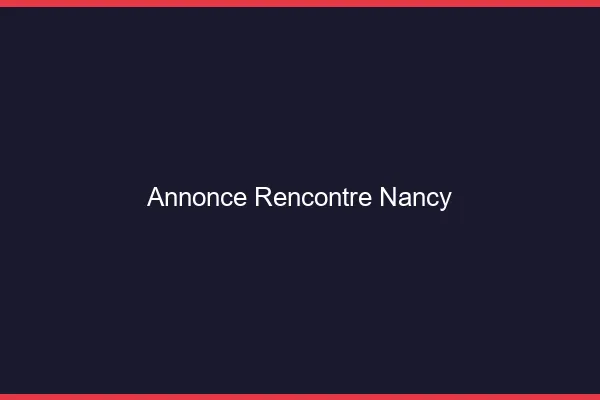Annonce rencontre Nancy