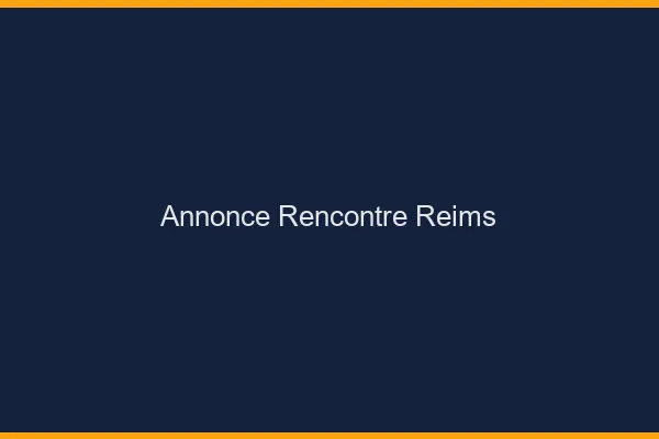 Annonce rencontre Reims