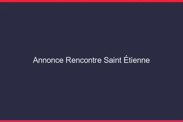 Annonce rencontre Saint-Étienne