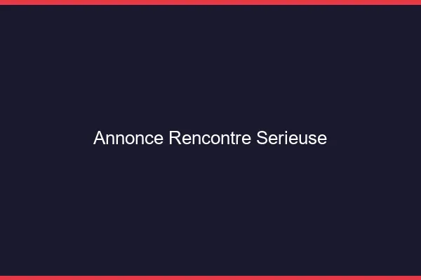 Annonce rencontre sérieuse