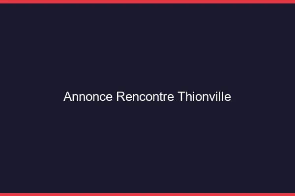 Annonce rencontre Thionville