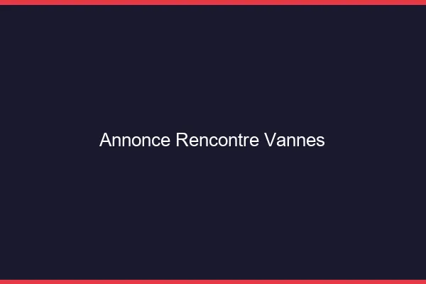 Annonce rencontre Vannes