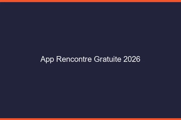 App rencontre gratuite 2026