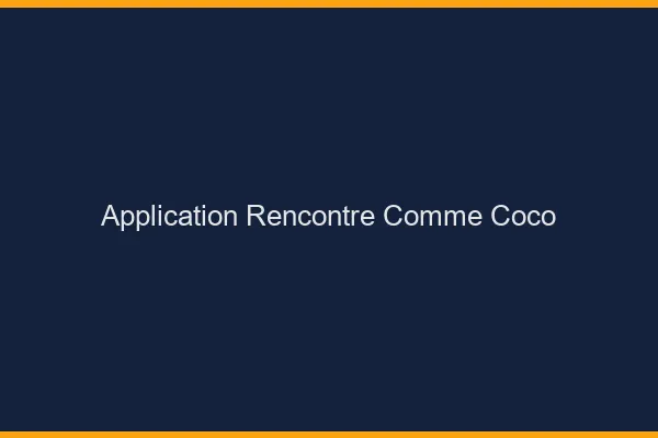 Application rencontre comme Coco