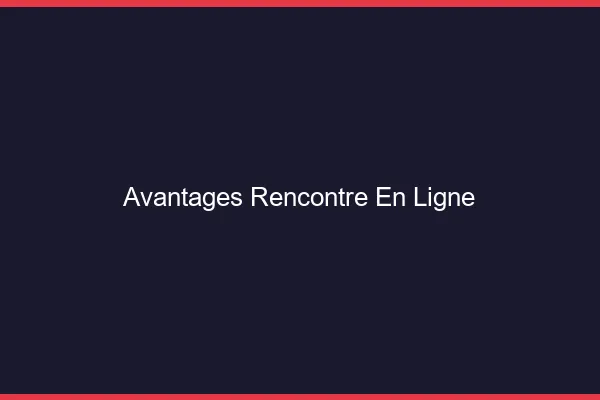 Avantages rencontre en ligne