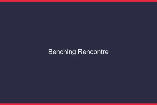 Benching rencontre en ligne