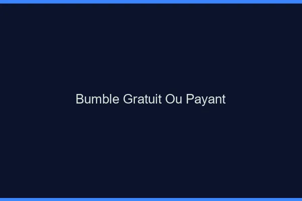 Bumble gratuit ou payant