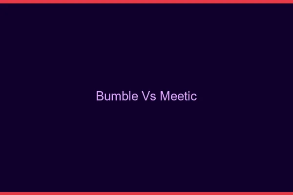 Bumble vs Meetic