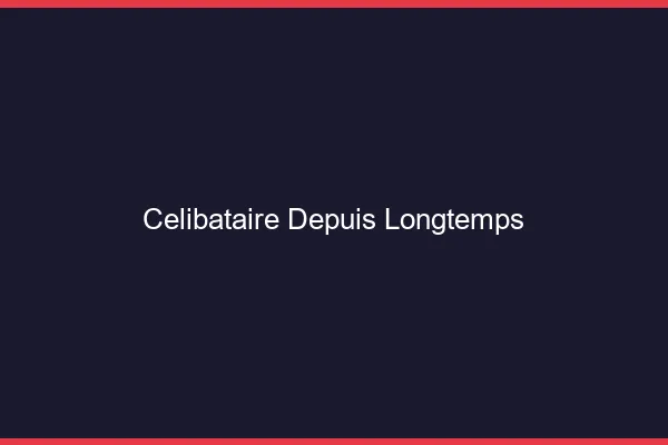 Célibataire depuis longtemps