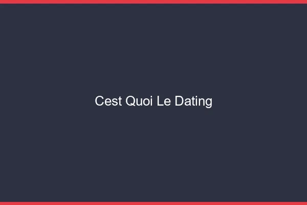 C'est quoi le dating