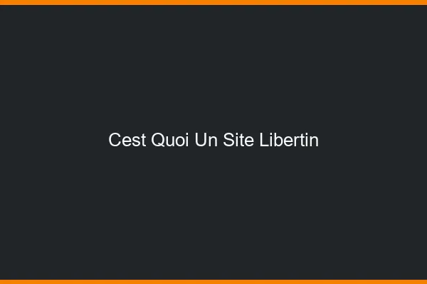 C'est quoi un site libertin