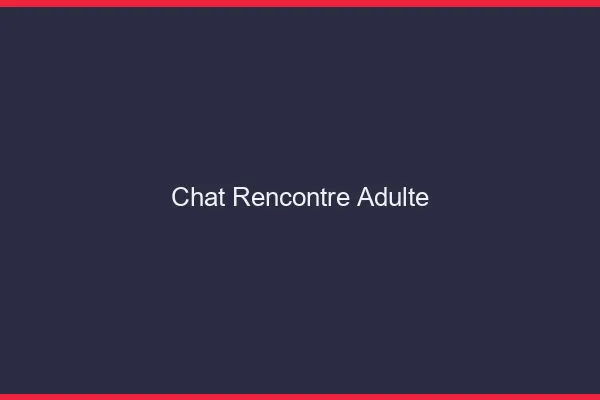 Chat rencontre adulte