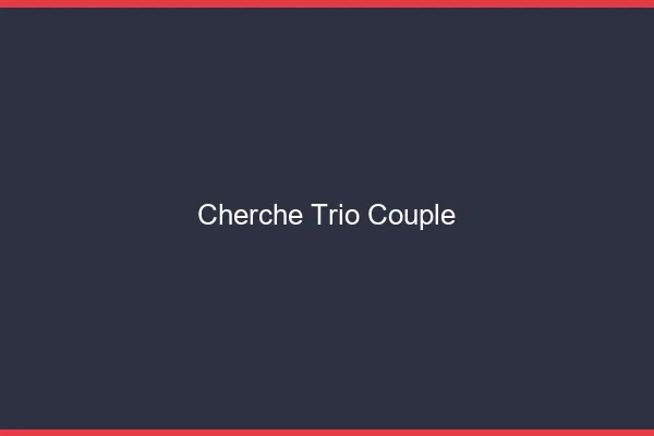 Cherche trio couple