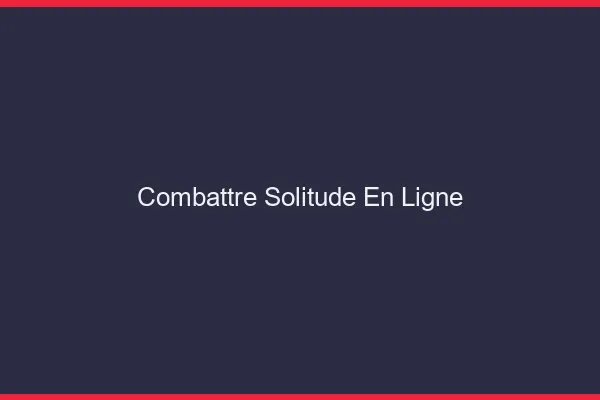 Combattre la solitude en ligne
