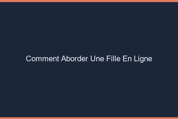 Comment aborder une fille en ligne
