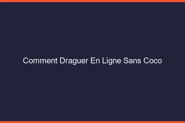 Comment draguer en ligne sans Coco