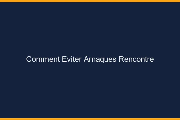 Comment éviter les arnaques rencontre