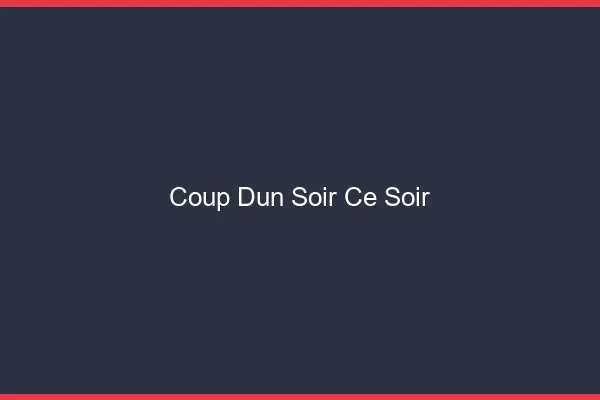 Coup d'un soir ce soir