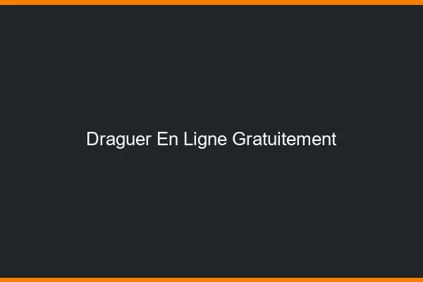 Draguer en ligne gratuitement
